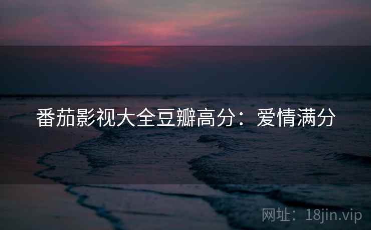 番茄影视大全豆瓣高分：爱情满分