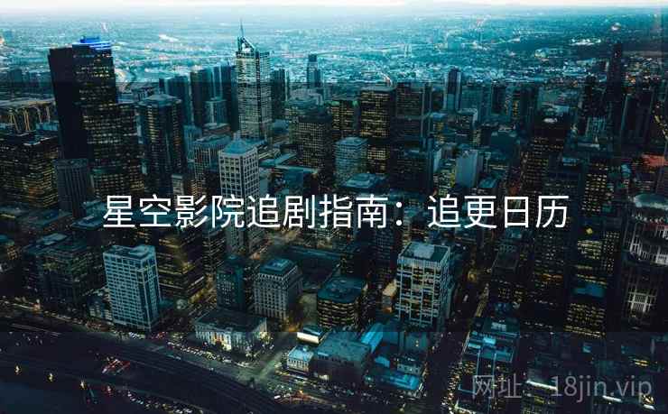 星空影院追剧指南：追更日历