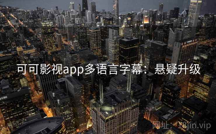 可可影视app多语言字幕：悬疑升级