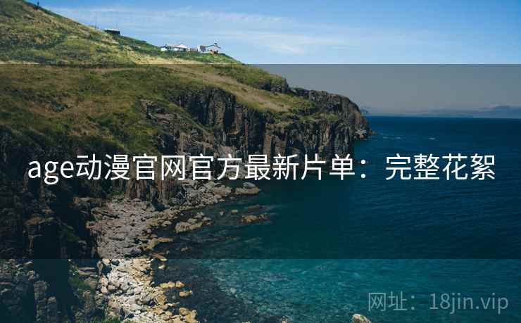 age动漫官网官方最新片单：完整花絮