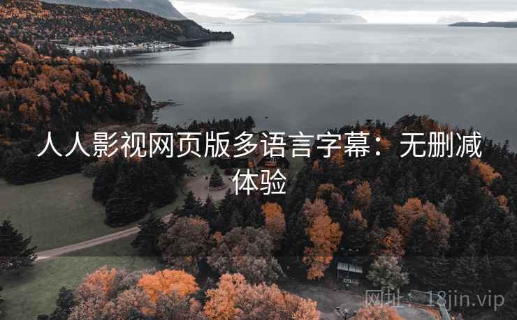 人人影视网页版多语言字幕：无删减体验